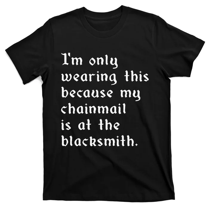 My Chainmail Is At The Blacksmith Funny Ren Faire Medieval T-Shirt