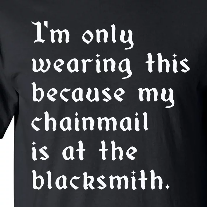 My Chainmail Is At The Blacksmith Funny Ren Faire Medieval Tall T-Shirt