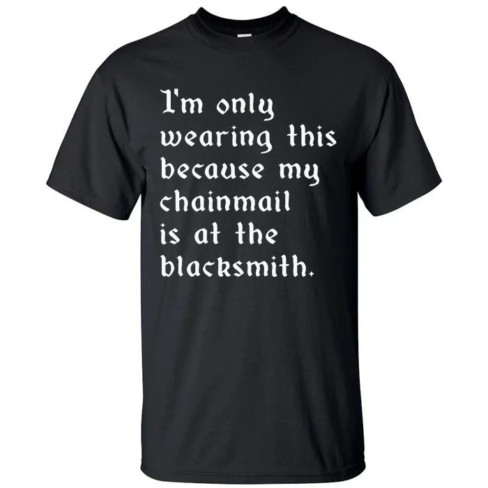 My Chainmail Is At The Blacksmith Funny Ren Faire Medieval Tall T-Shirt