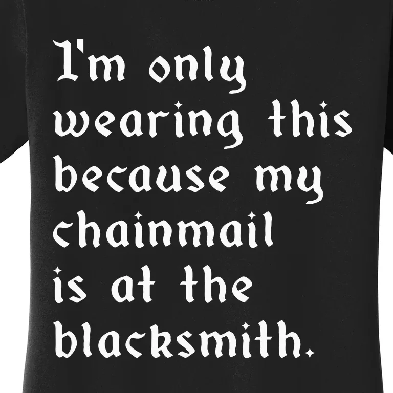 My Chainmail Is At The Blacksmith Funny Ren Faire Medieval Women's T-Shirt