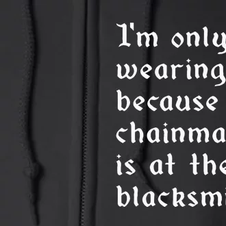 My Chainmail Is At The Blacksmith Funny Ren Faire Medieval Full Zip Hoodie