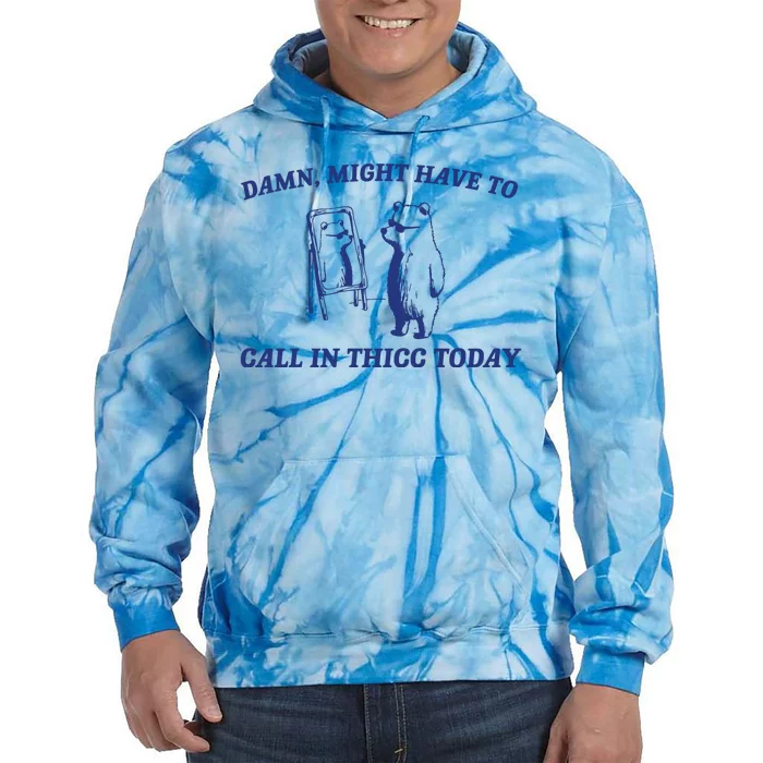 Might Call In Thicc Today Tie Dye Hoodie