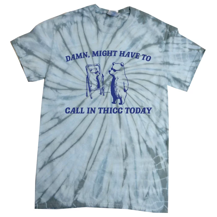 Might Call In Thicc Today Tie-Dye T-Shirt