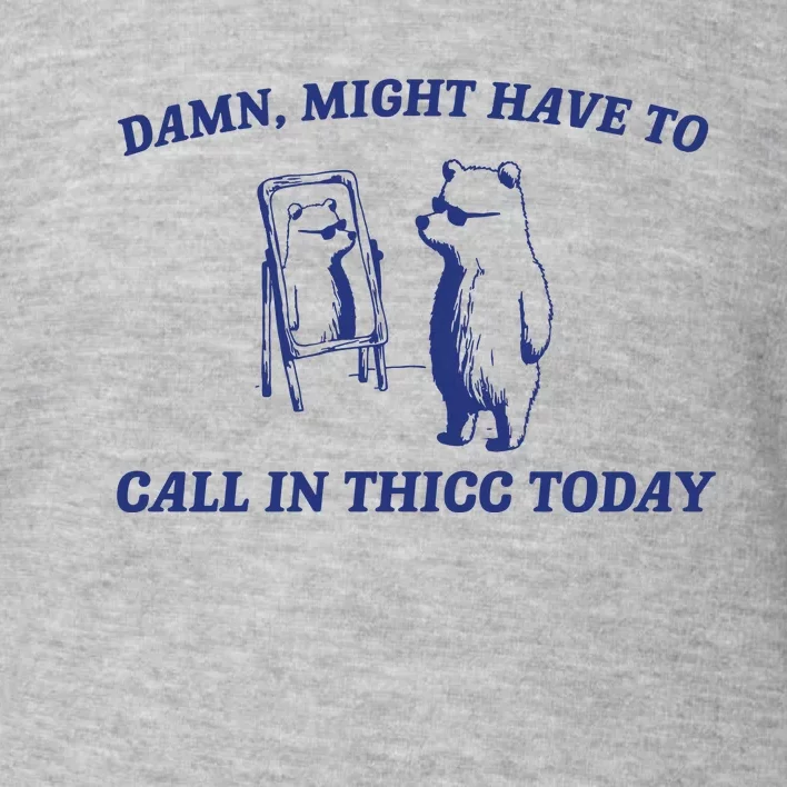 Might Call In Thicc Today Toddler Sweatshirt