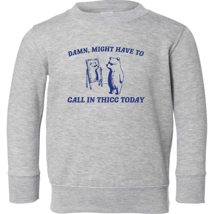 Might Call In Thicc Today Toddler Sweatshirt