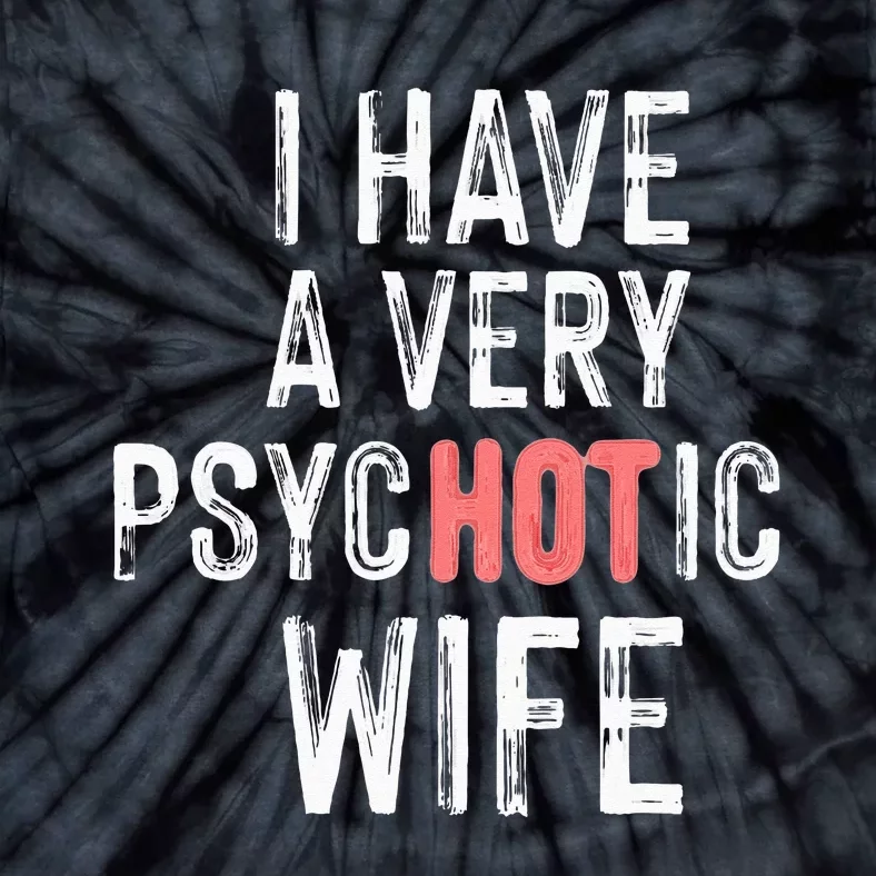 married couple I have a very psycHOTic wife funny Tie-Dye T-Shirt