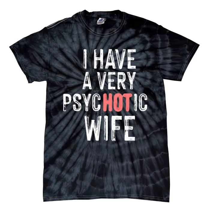 married couple I have a very psycHOTic wife funny Tie-Dye T-Shirt