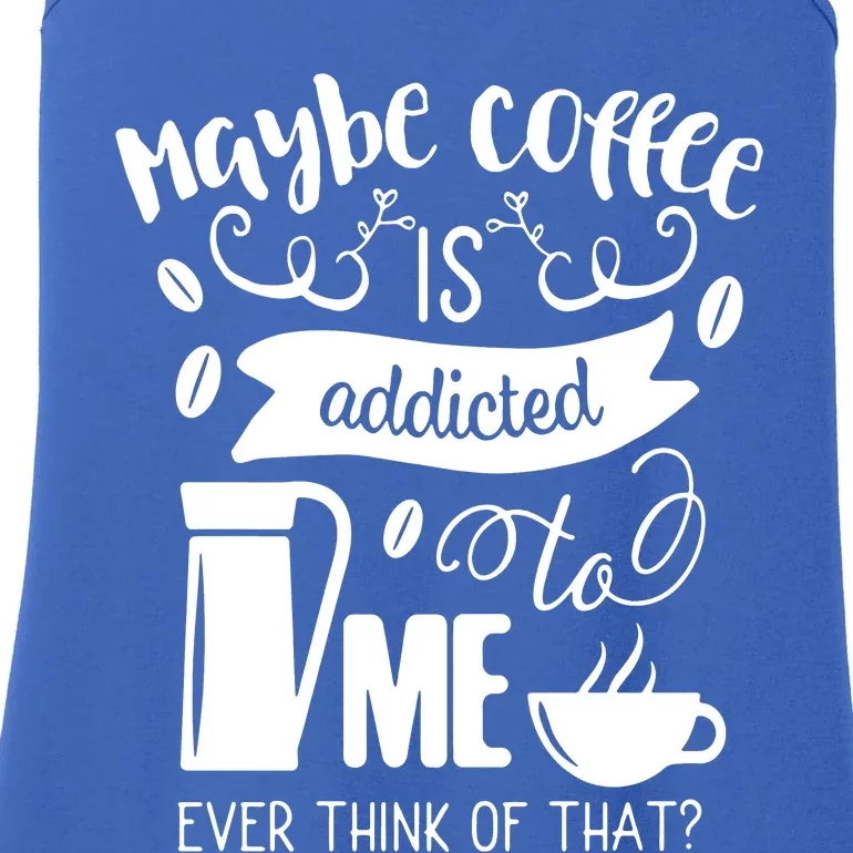 Maybe Coffee Is Addicted To Me Ladies Essential Tank