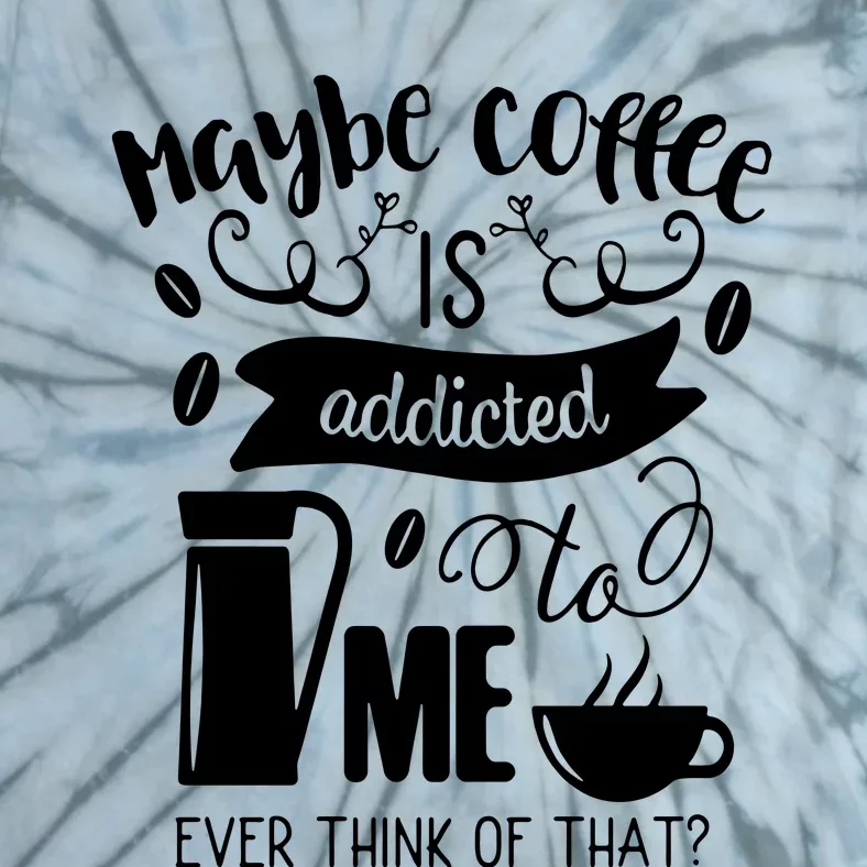 Maybe Coffee Is Addicted To Me Tie-Dye T-Shirt