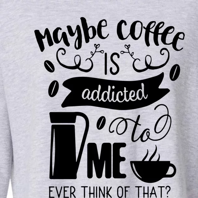 Maybe Coffee Is Addicted To Me Cropped Pullover Crew