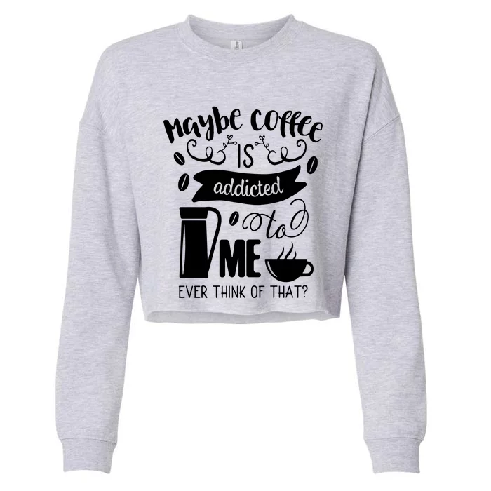 Maybe Coffee Is Addicted To Me Cropped Pullover Crew