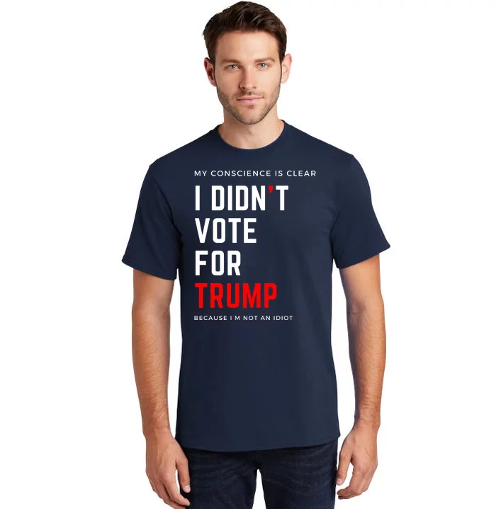 My Conscience Is Clear I Didn't Vote For Trump Tall T-Shirt