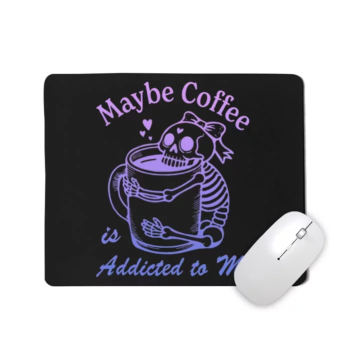 Maybe Coffee Is Addicted Mousepad