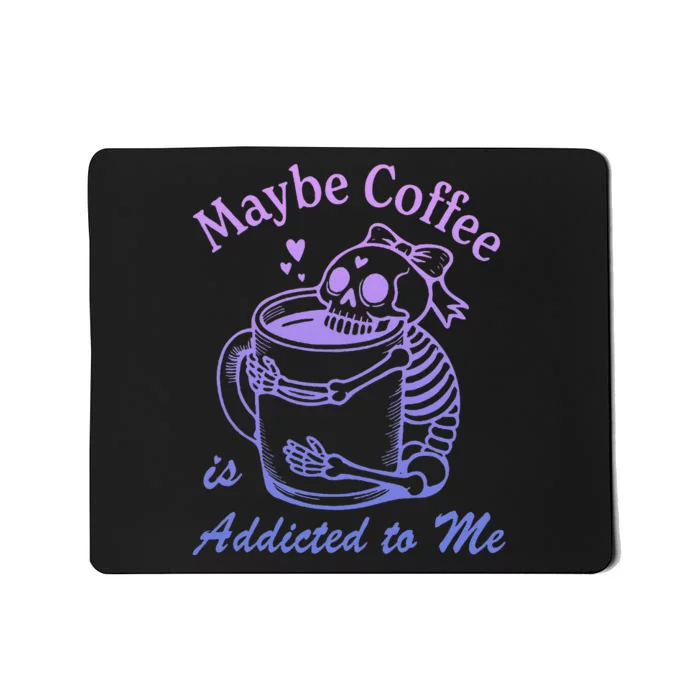 Maybe Coffee Is Addicted Mousepad