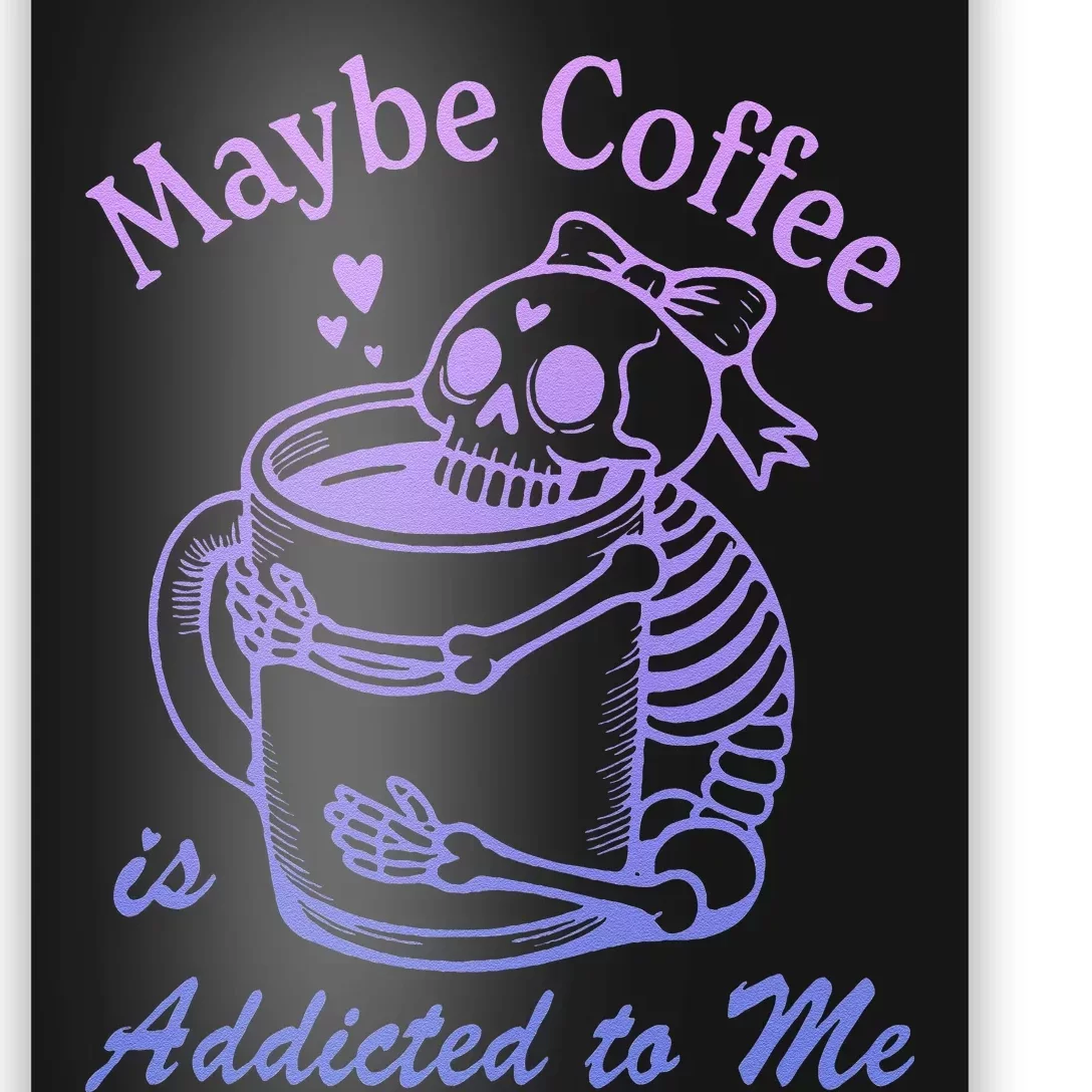 Maybe Coffee Is Addicted Poster