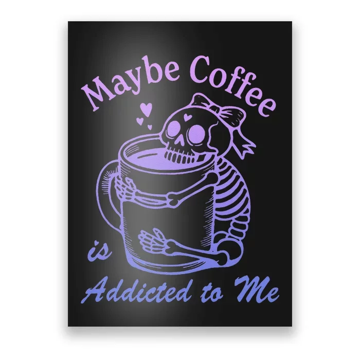 Maybe Coffee Is Addicted Poster