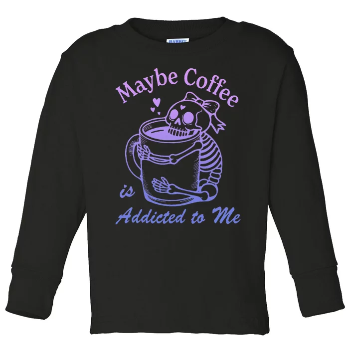 Maybe Coffee Is Addicted Toddler Long Sleeve Shirt