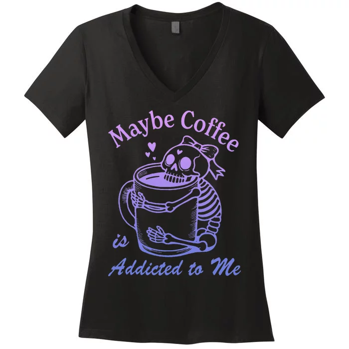 Maybe Coffee Is Addicted Women's V-Neck T-Shirt