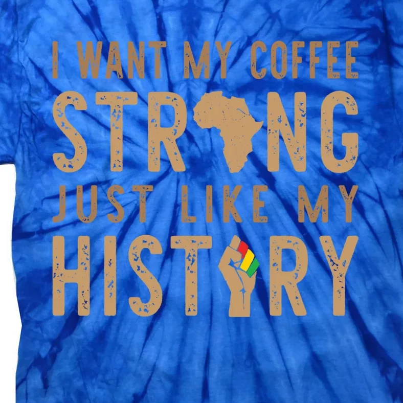 My Coffee Is Strong Like My Black History Proud Great Gift Tie-Dye T-Shirt