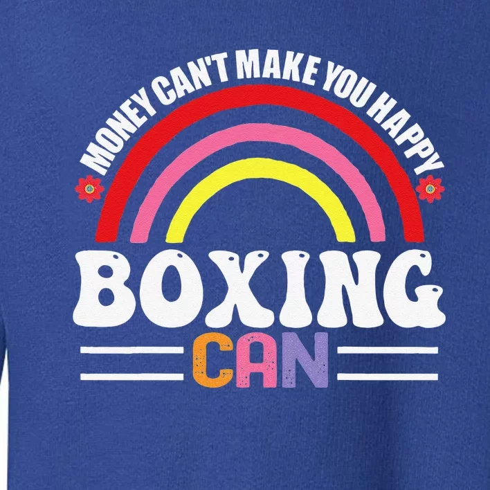 Money Can't Make You Happy Boxing Can Funny Hobbies Toddler Sweatshirt