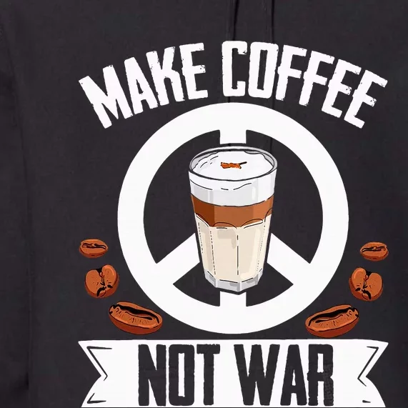 Make Coffee Not War Coffee Bean Barista Drinking Premium Hoodie