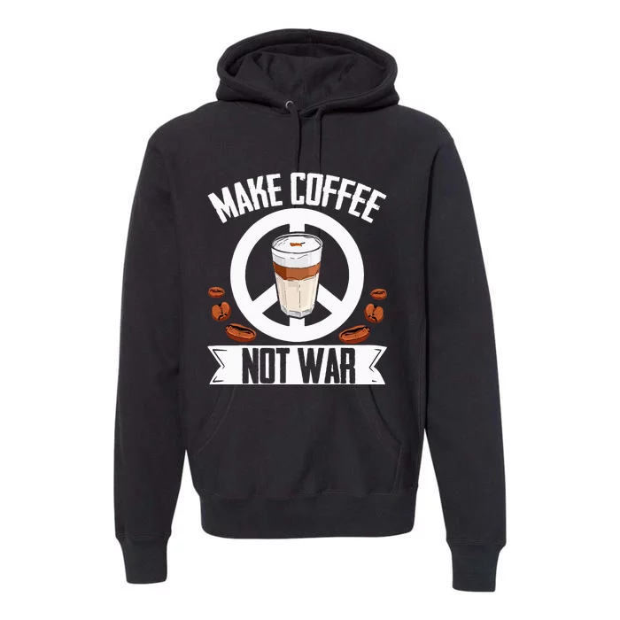 Make Coffee Not War Coffee Bean Barista Drinking Premium Hoodie