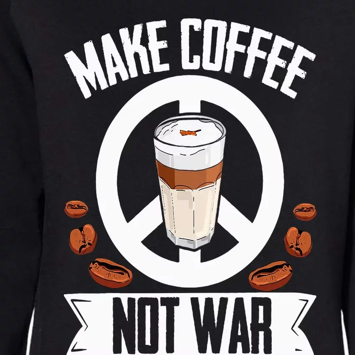 Make Coffee Not War Coffee Bean Barista Caffeine Drinking Womens California Wash Sweatshirt