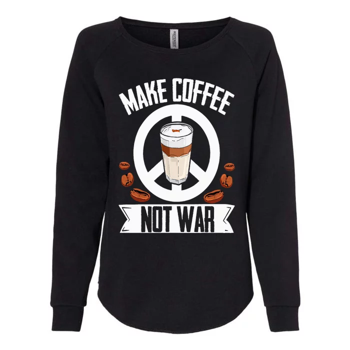 Make Coffee Not War Coffee Bean Barista Caffeine Drinking Womens California Wash Sweatshirt