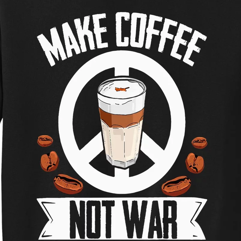 Make Coffee Not War Coffee Bean Barista Caffeine Drinking Tall Sweatshirt