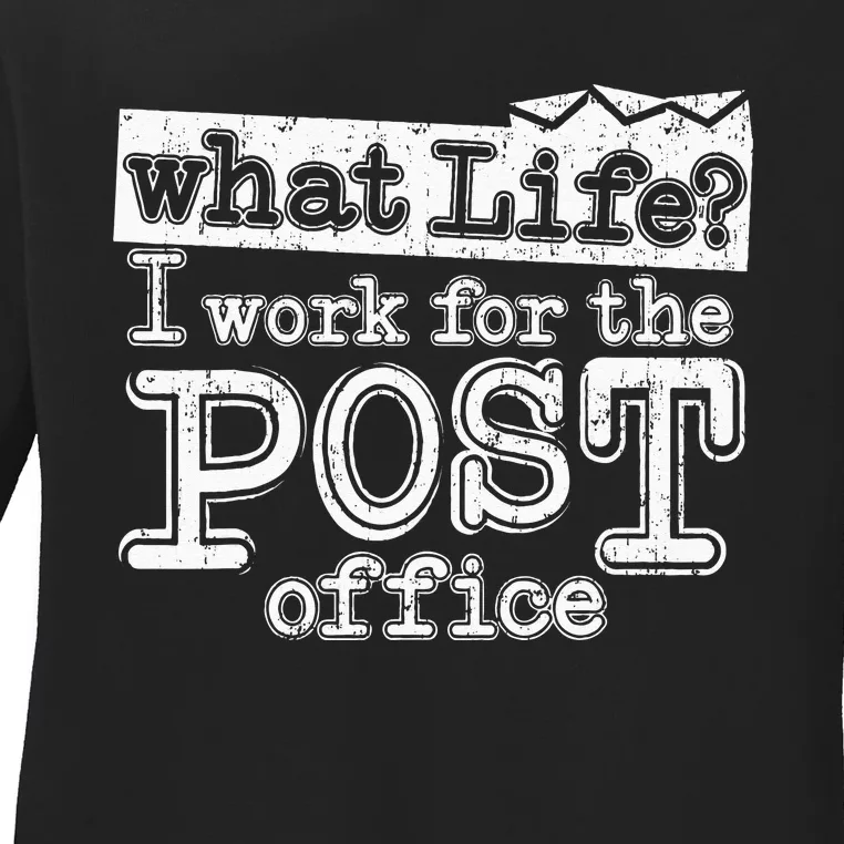 Mail Carrier Postal What Life I Work At The Post Office Ladies Long Sleeve Shirt