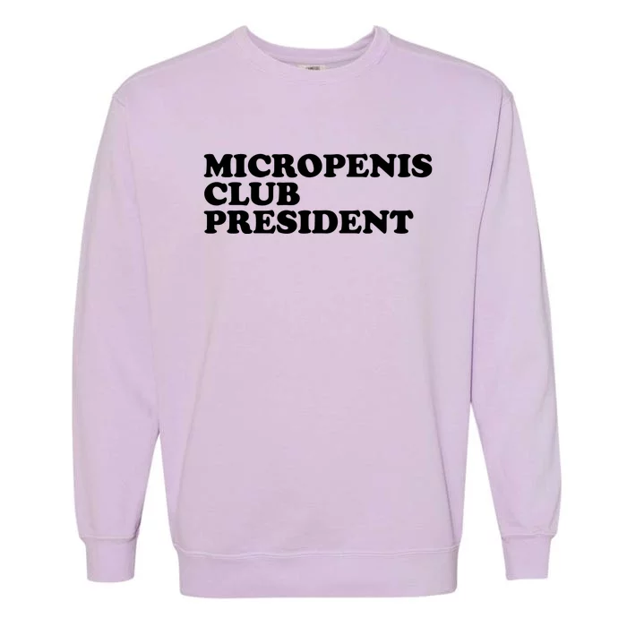 Micropenis Club President Funny Meme Sarcastic Stupid Cringe Garment-Dyed Sweatshirt