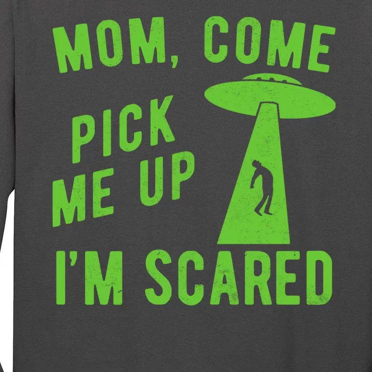 Mom Come Pick Me Up Im Scared Funny Alien Ufo Long Sleeve Shirt