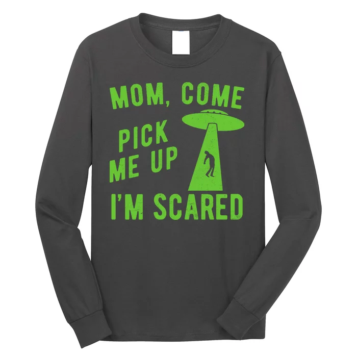 Mom Come Pick Me Up Im Scared Funny Alien Ufo Long Sleeve Shirt