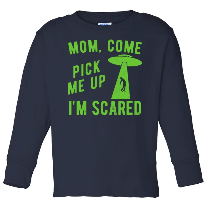 Mom Come Pick Me Up Im Scared Funny Alien Ufo Toddler Long Sleeve Shirt