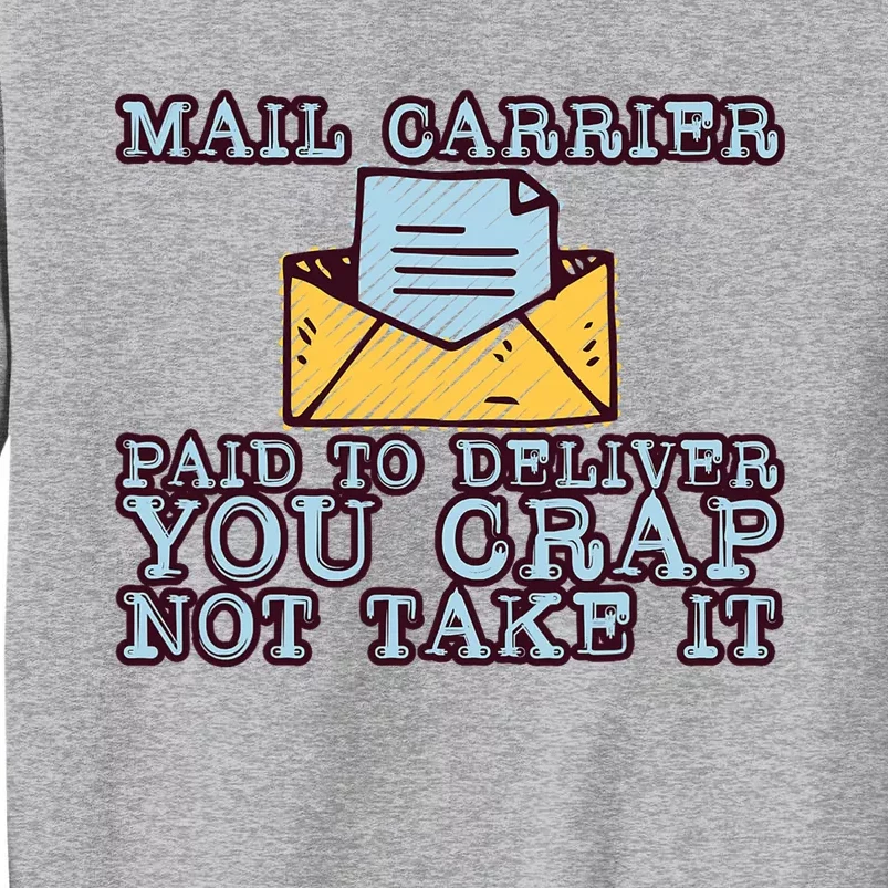 Mail Carrier Paid To Deliver You Crap Not Take It Tall Sweatshirt