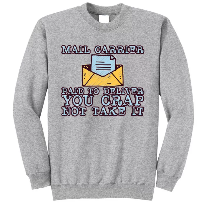 Mail Carrier Paid To Deliver You Crap Not Take It Tall Sweatshirt