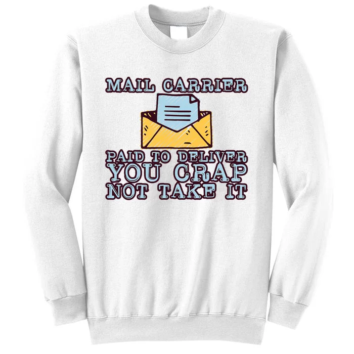 Mail Carrier Paid To Deliver You Crap Not Take It Sweatshirt