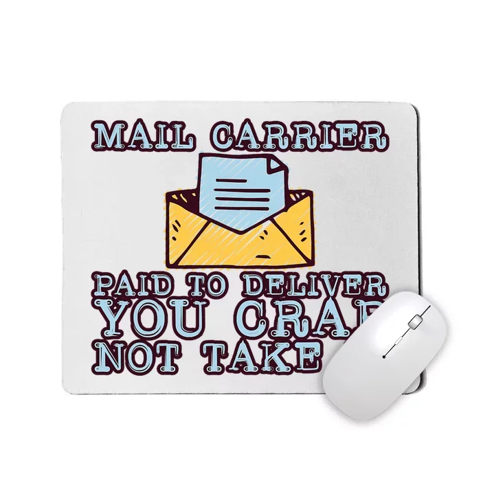 Mail Carrier Paid To Deliver You Crap Not Take It Mousepad