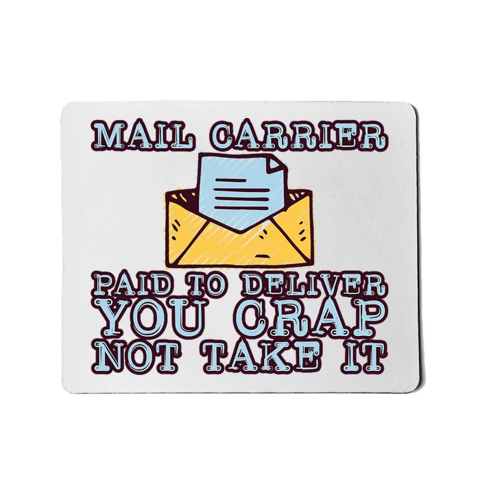 Mail Carrier Paid To Deliver You Crap Not Take It Mousepad