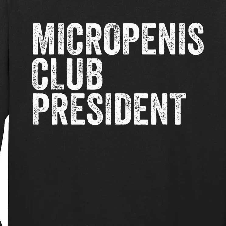 Micropenis Club President Funny Meme Sarcastic Stupid Cringe Tall Long Sleeve T-Shirt