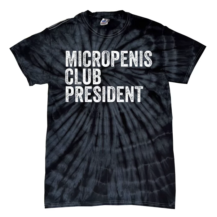 Micropenis Club President Funny Meme Sarcastic Stupid Cringe Tie-Dye T-Shirt