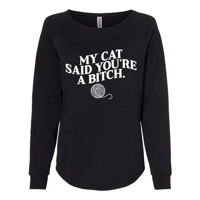 My Cat Said YouRe A Bitch Funny Cat Womens California Wash Sweatshirt