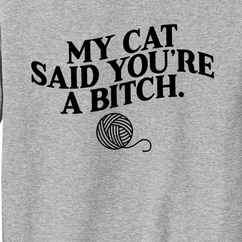 My Cat Said You Are A Bitch Funny Cat Tall Sweatshirt