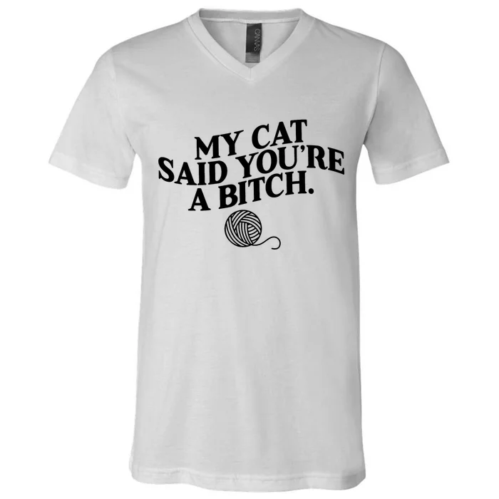 My Cat Said You Are A Bitch Funny Cat V-Neck T-Shirt