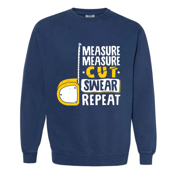 Measure Cut Swear Repeat Woodworking Woodworker Garment-Dyed Sweatshirt