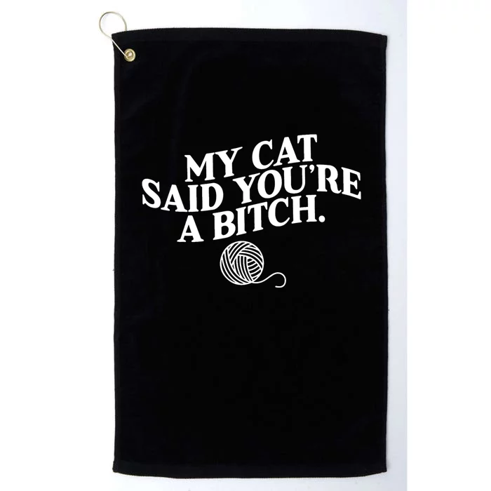 My Cat Said YouRe A Bitch Funny Cat Platinum Collection Golf Towel