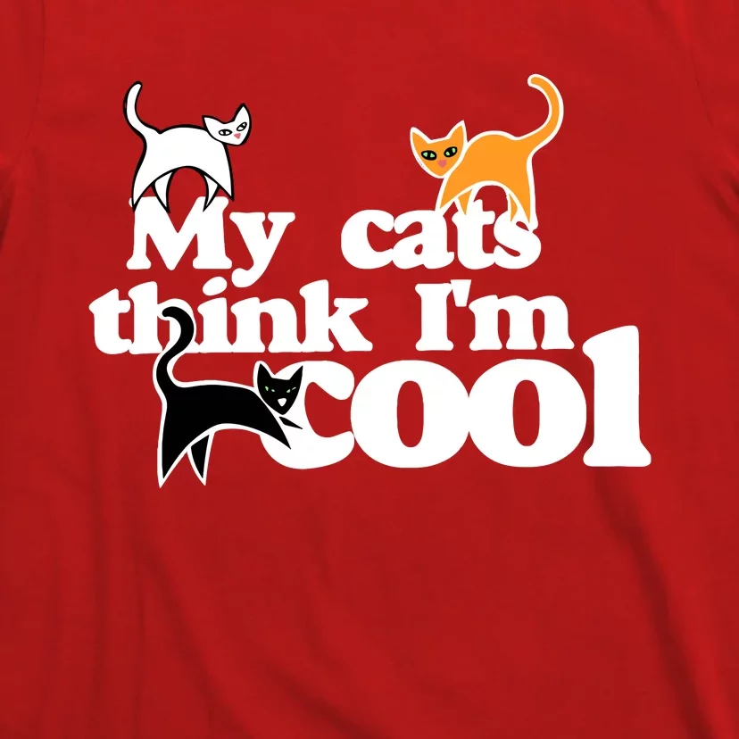 My Cats Think IM Cool Funny Cat Person T-Shirt