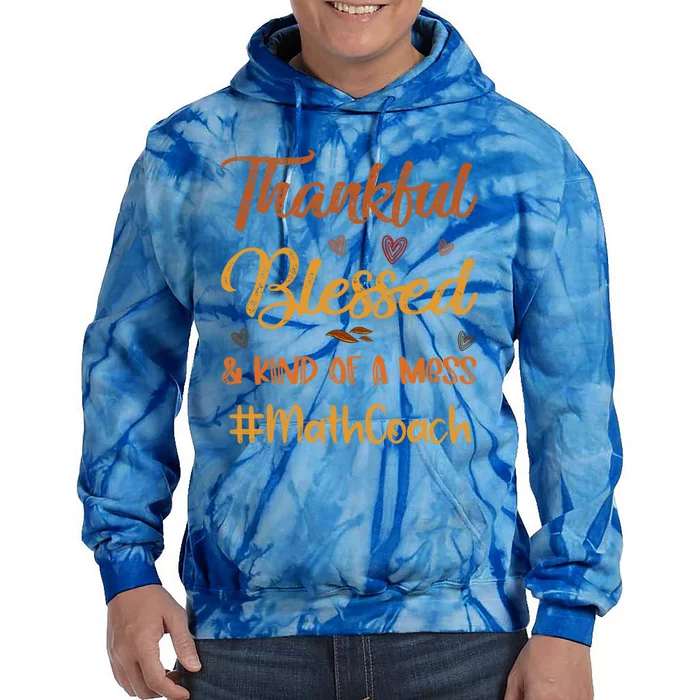 Math Coach Thankful Blessed And Kind Of A Mess Thanksgiving Gift Tie Dye Hoodie