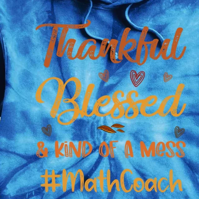 Math Coach Thankful Blessed And Kind Of A Mess Thanksgiving Gift Tie Dye Hoodie