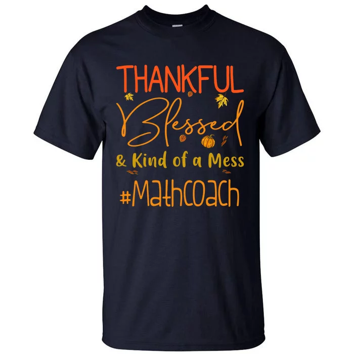 Math Coach Thankful Blessed And Kind Of A Mess Tall T-Shirt